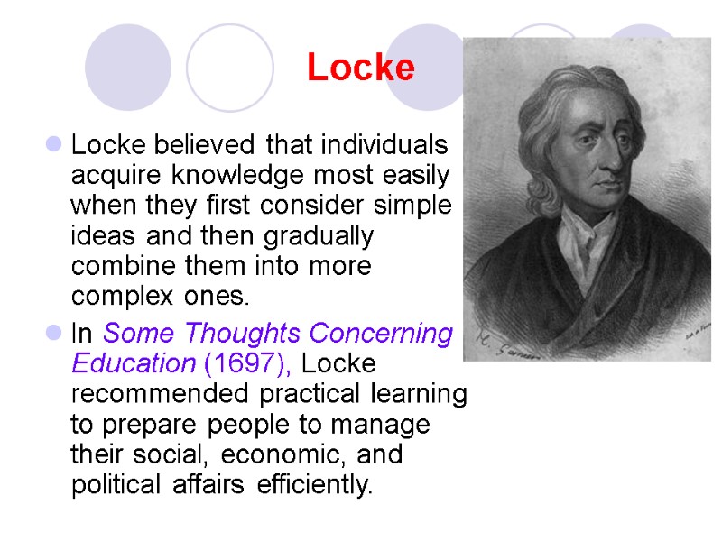 Locke Locke believed that individuals acquire knowledge most easily when they first consider simple